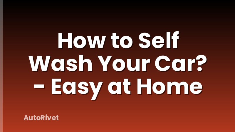 How to Self Wash Your Car? - Easy at Home
