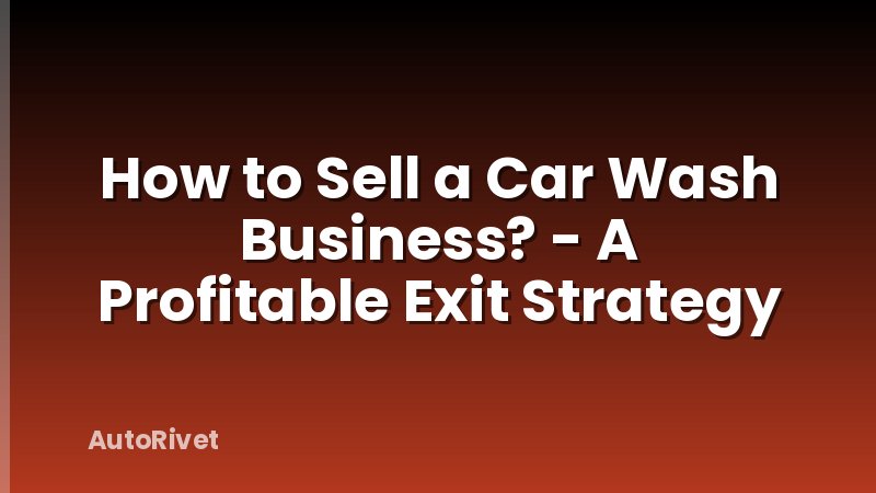 How to Sell a Car Wash Business? - A Profitable Exit Strategy