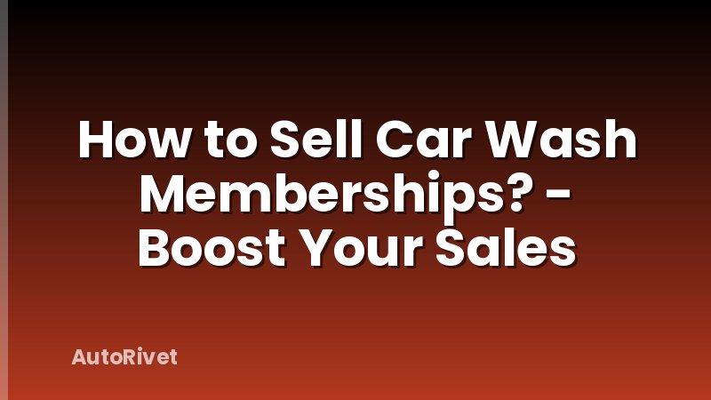 How to Sell Car Wash Memberships? - Boost Your Sales