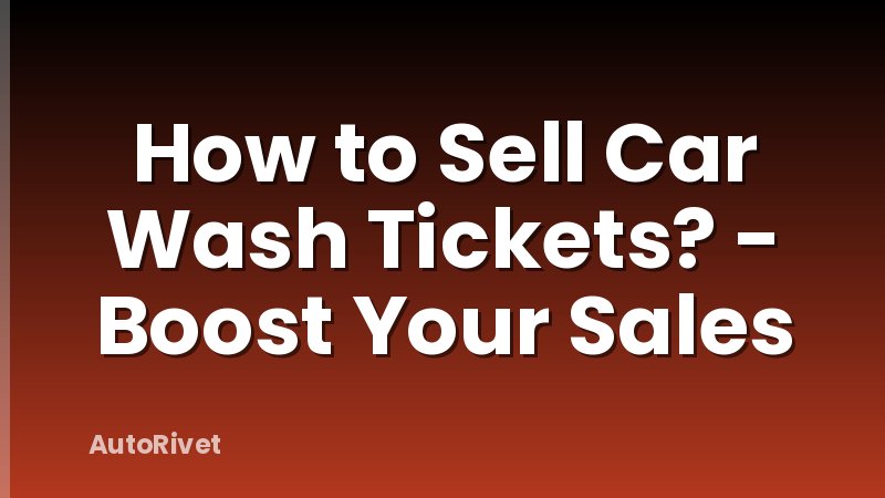 How to Sell Car Wash Tickets? - Boost Your Sales