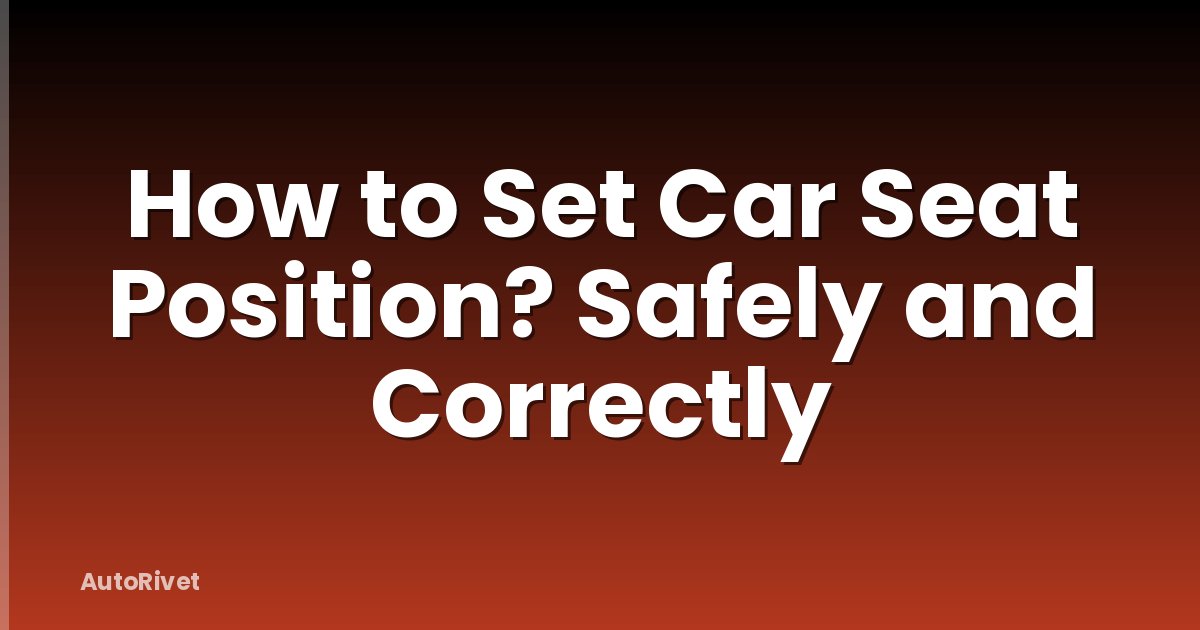 How to Set Car Seat Position? Safely and Correctly