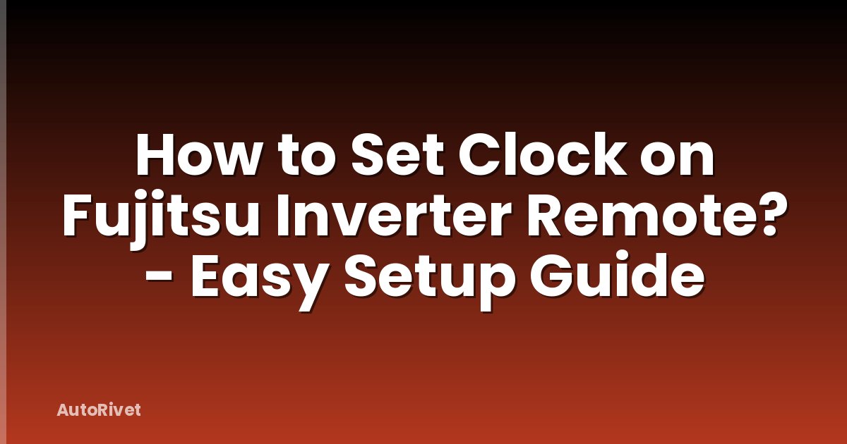 How to Set Clock on Fujitsu Inverter Remote? - Easy Setup Guide