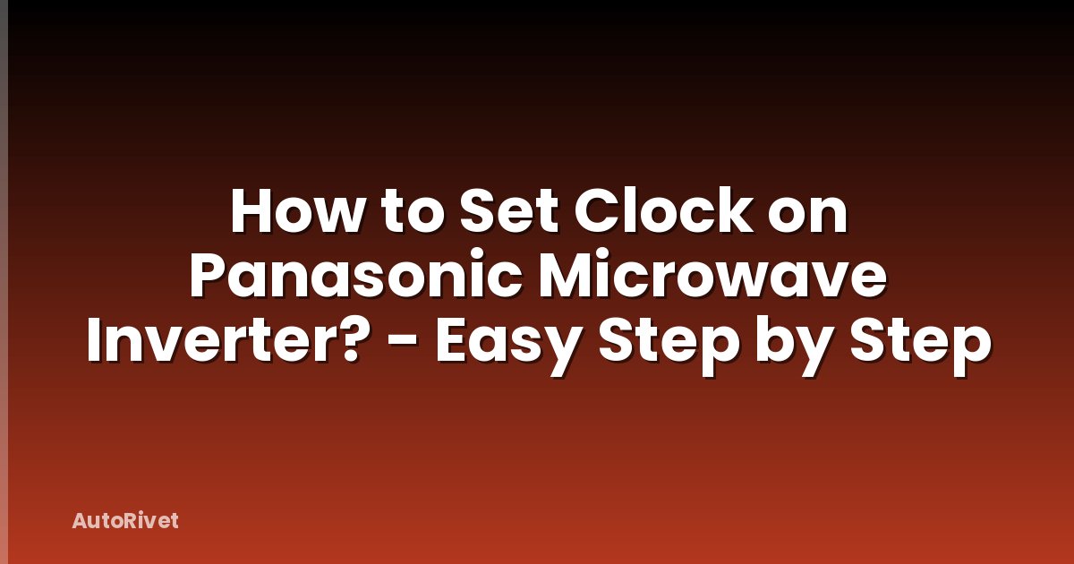 How to Set Clock on Panasonic Microwave Inverter? - Easy Step by Step