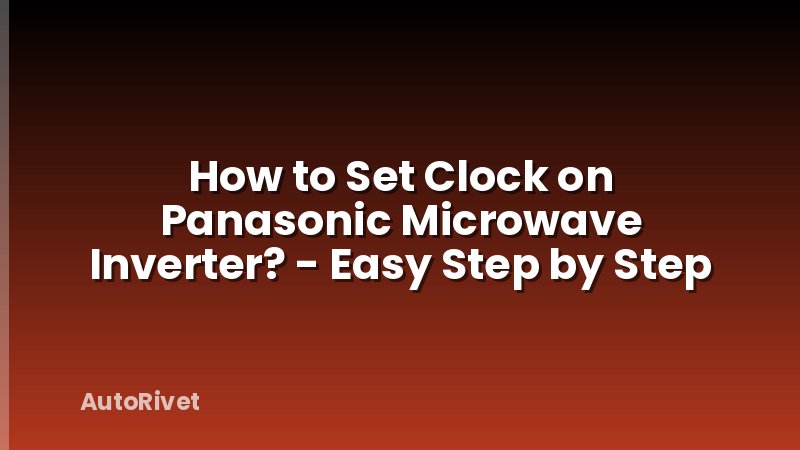 How to Set Clock on Panasonic Microwave Inverter? - Easy Step by Step