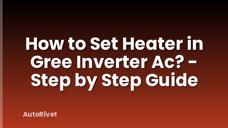 How to Set Heater in Gree Inverter Ac? - Step by Step Guide