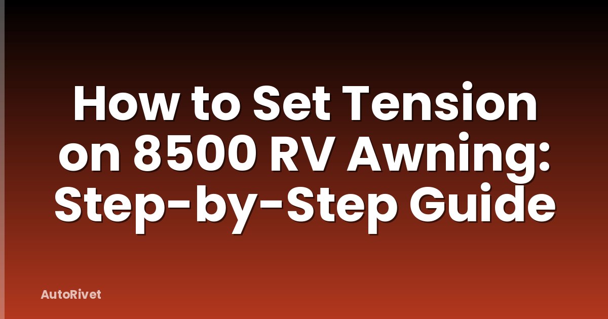 How to Set Tension on 8500 RV Awning: Step-by-Step Guide