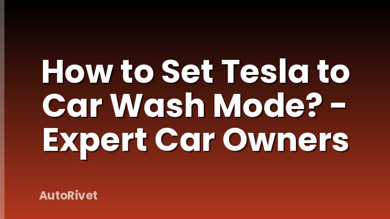 How to Set Tesla to Car Wash Mode? - Expert Car Owners
