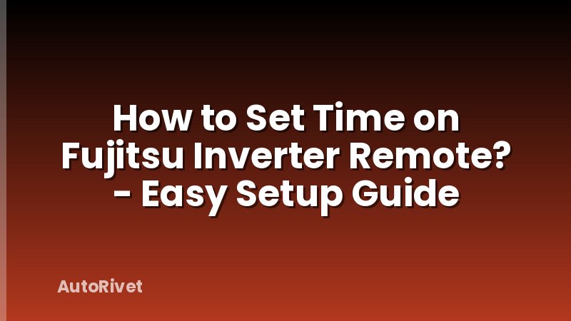 How to Set Time on Fujitsu Inverter Remote? - Easy Setup Guide