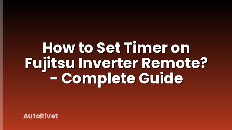 How to Set Timer on Fujitsu Inverter Remote? - Complete Guide
