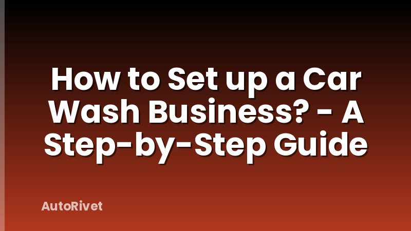 How to Set up a Car Wash Business? - A Step-by-Step Guide