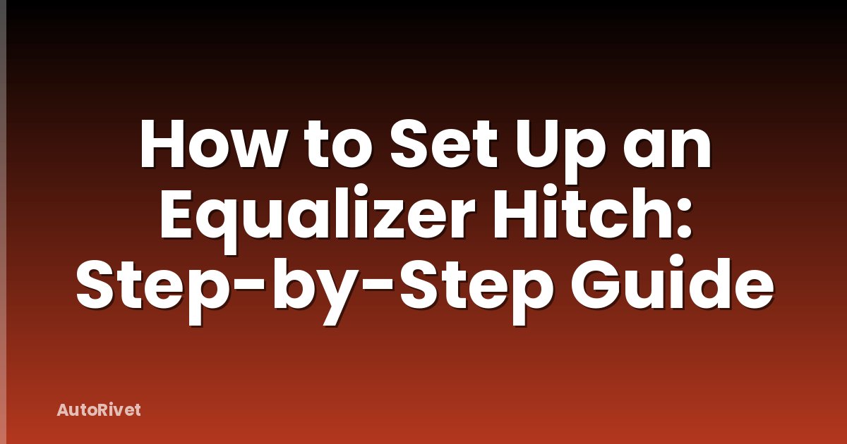 How to Set Up an Equalizer Hitch: Step-by-Step Guide