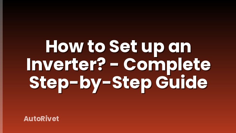 How to Set up an Inverter? - Complete Step-by-Step Guide