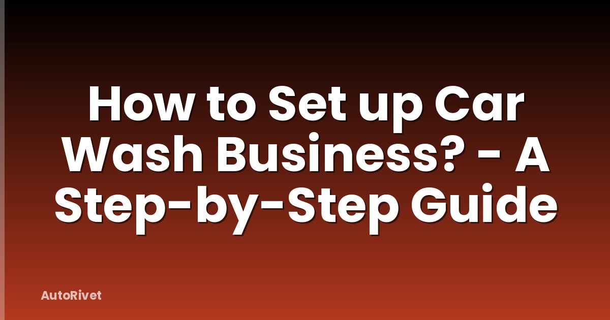 How to Set up Car Wash Business? - A Step-by-Step Guide