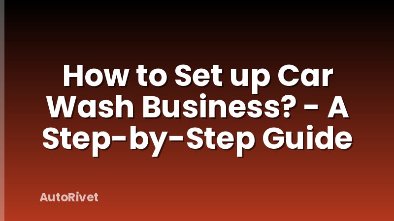 How to Set up Car Wash Business? - A Step-by-Step Guide