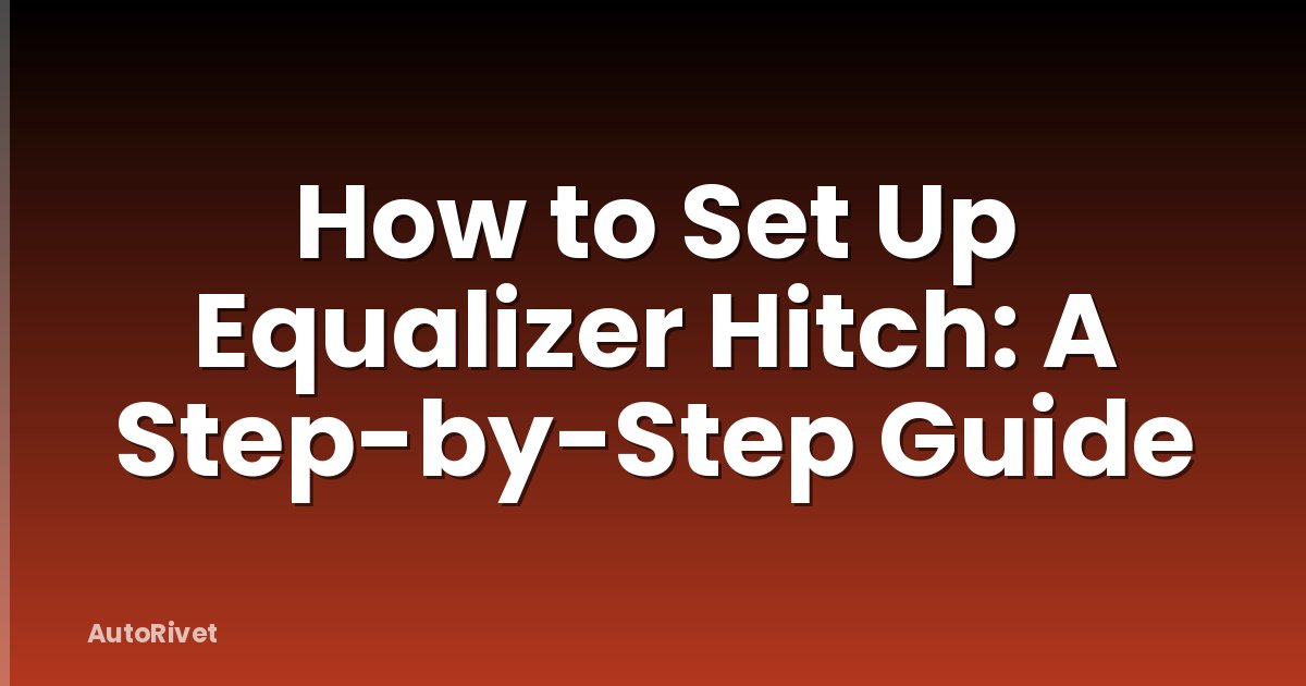 How to Set Up Equalizer Hitch: A Step-by-Step Guide