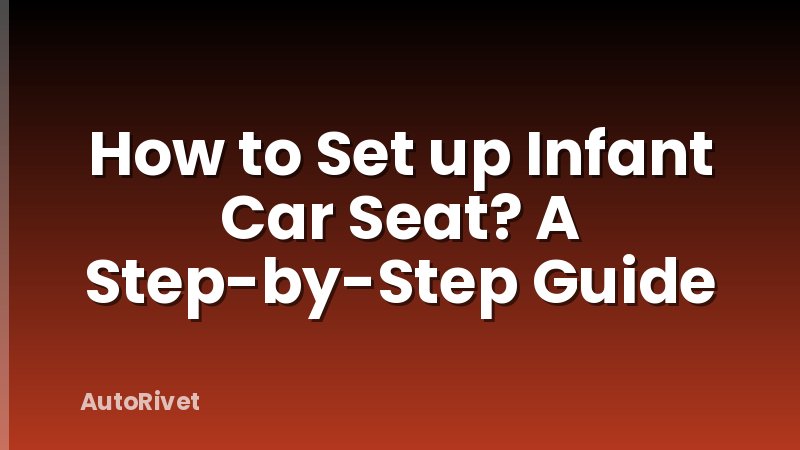 How to Set up Infant Car Seat? A Step-by-Step Guide