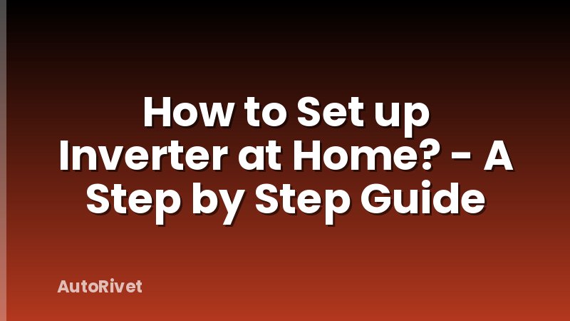 How to Set up Inverter at Home? - A Step by Step Guide