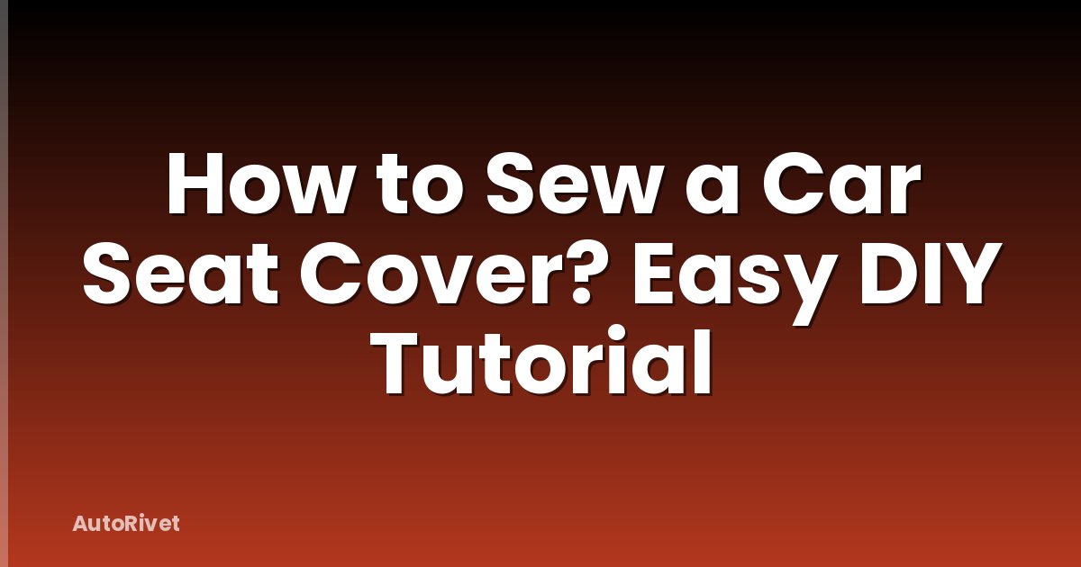 How to Sew a Car Seat Cover? Easy DIY Tutorial
