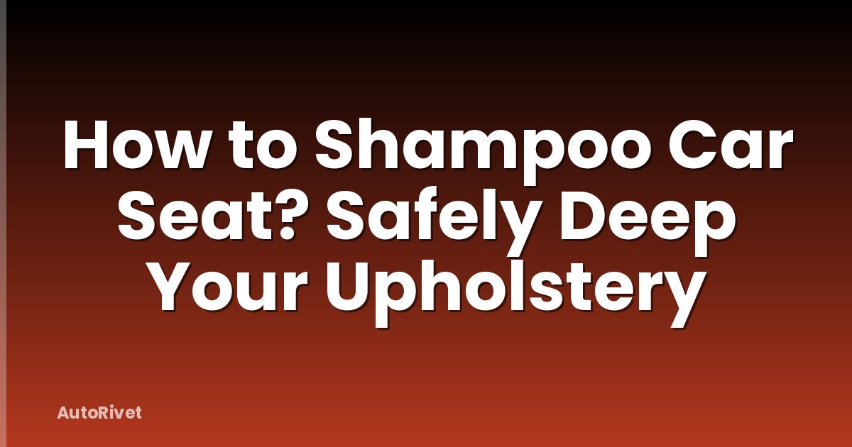 How to Shampoo Car Seat? Safely Deep Your Upholstery