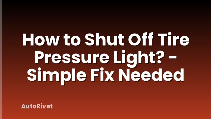 How to Shut Off Tire Pressure Light? - Simple Fix Needed
