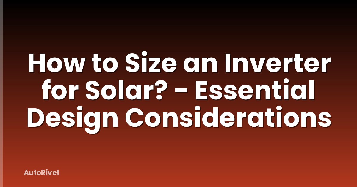 How to Size an Inverter for Solar? - Essential Design Considerations