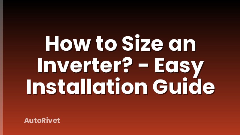 How to Size an Inverter? - Easy Installation Guide
