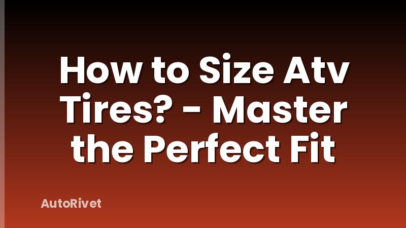 How to Size Atv Tires? - Master the Perfect Fit