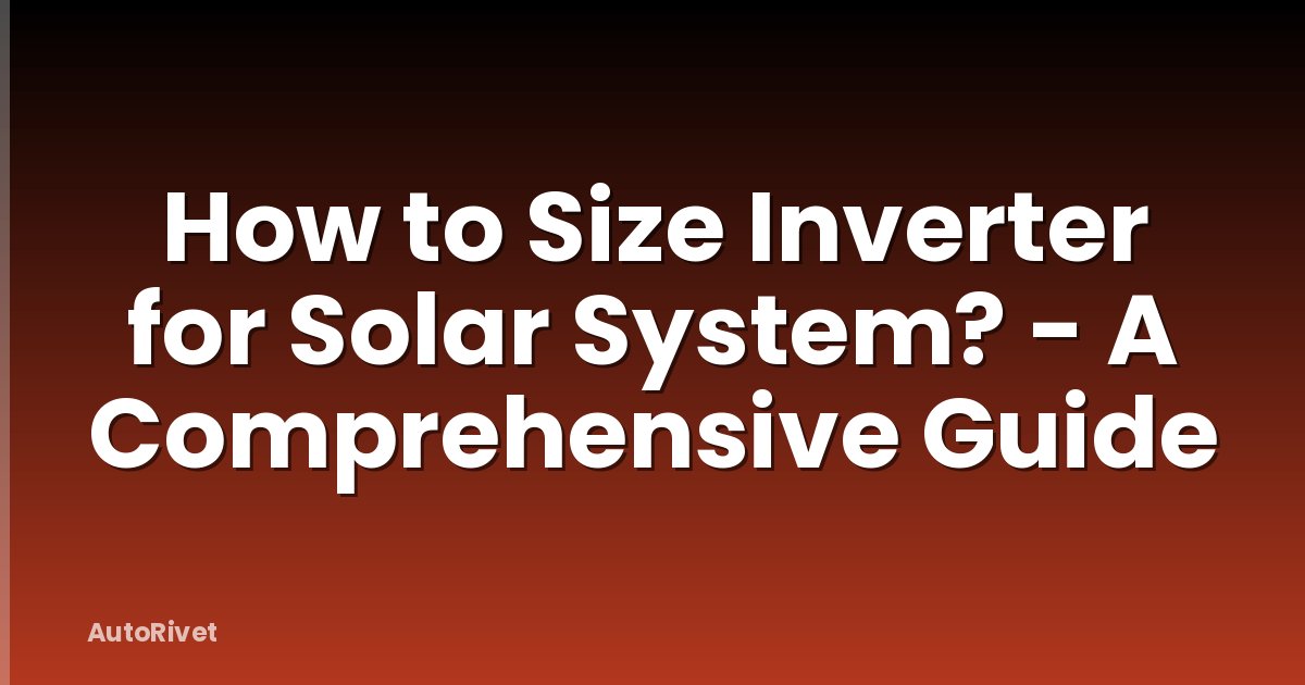 How to Size Inverter for Solar System? - A Comprehensive Guide