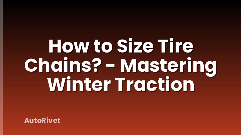 How to Size Tire Chains? - Mastering Winter Traction