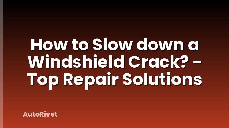 How to Slow down a Windshield Crack? - Top Repair Solutions