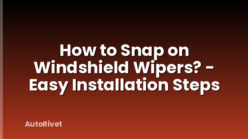 How to Snap on Windshield Wipers? - Easy Installation Steps