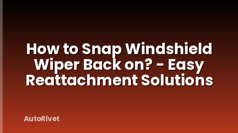 How to Snap Windshield Wiper Back on? - Easy Reattachment Solutions