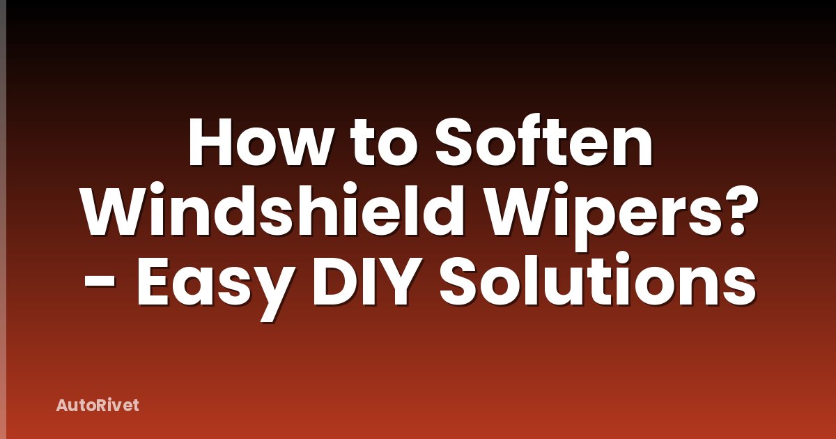 How to Soften Windshield Wipers? - Easy DIY Solutions