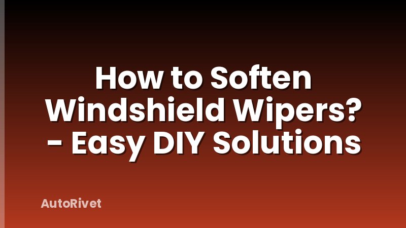 How to Soften Windshield Wipers? - Easy DIY Solutions