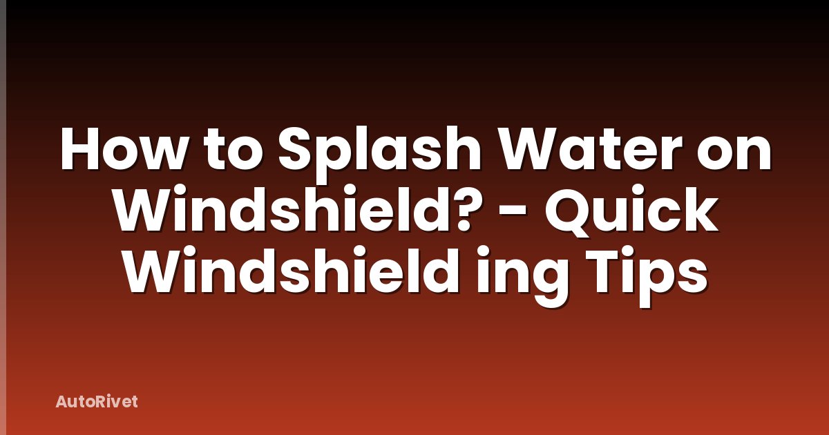 How to Splash Water on Windshield? - Quick Windshield ing Tips