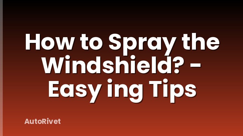 How to Spray the Windshield? - Easy ing Tips