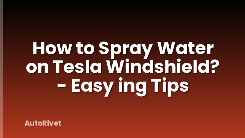 How to Spray Water on Tesla Windshield? - Easy ing Tips