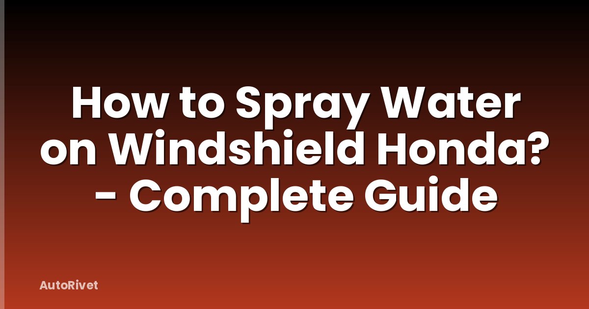 How to Spray Water on Windshield Honda? - Complete Guide