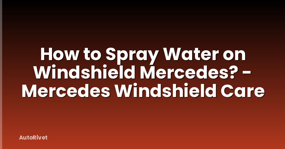 How to Spray Water on Windshield Mercedes? - Mercedes Windshield Care