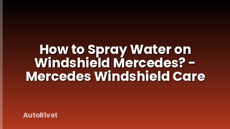 How to Spray Water on Windshield Mercedes? - Mercedes Windshield Care