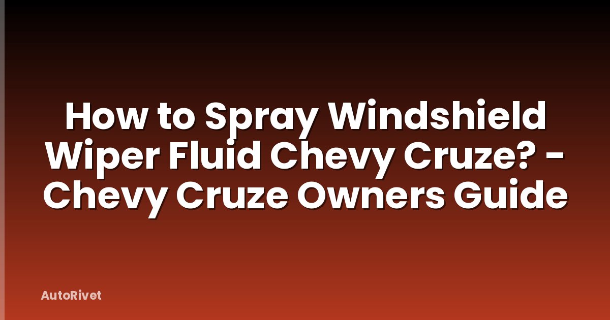How to Spray Windshield Wiper Fluid Chevy Cruze? - Chevy Cruze Owners Guide