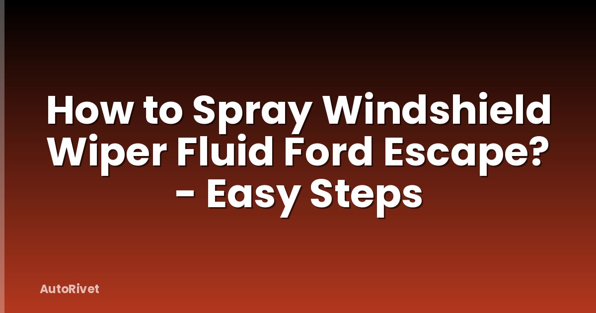 How to Spray Windshield Wiper Fluid Ford Escape? - Easy Steps