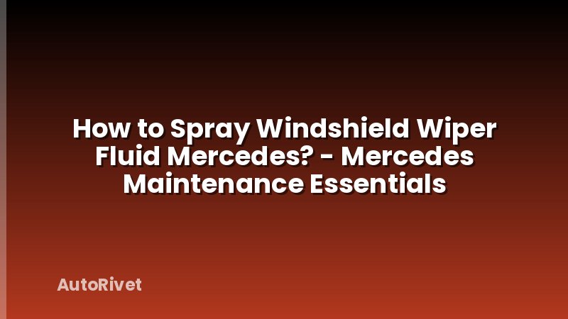 How to Spray Windshield Wiper Fluid Mercedes? - Mercedes Maintenance Essentials