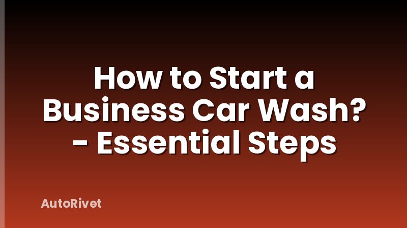 How to Start a Business Car Wash? - Essential Steps