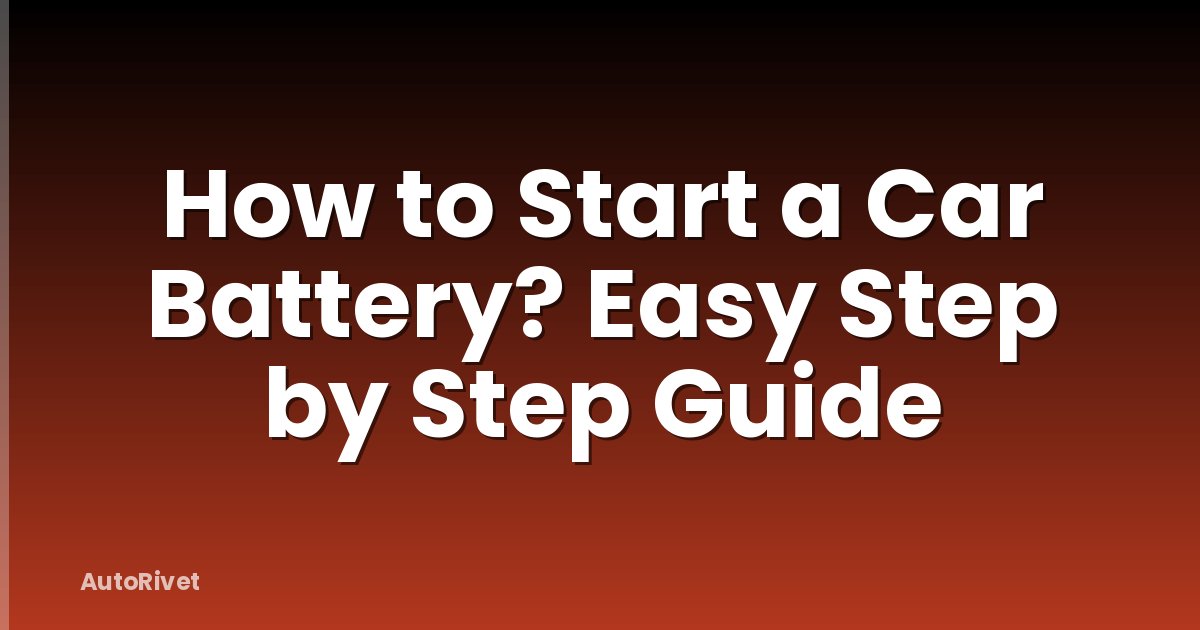 How to Start a Car Battery? Easy Step by Step Guide