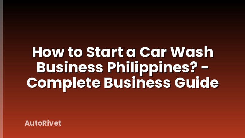 How to Start a Car Wash Business Philippines? - Complete Business Guide