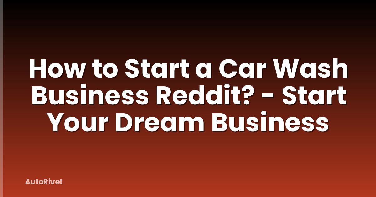 How to Start a Car Wash Business Reddit? - Start Your Dream Business
