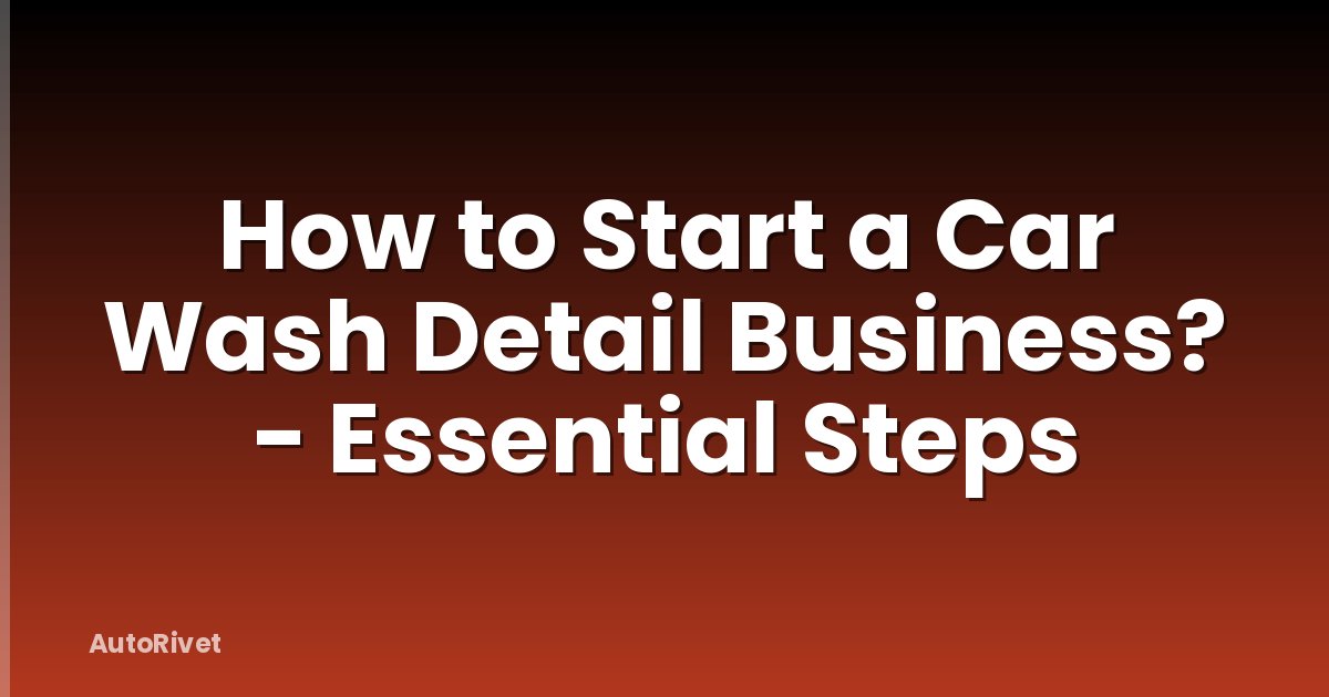 How to Start a Car Wash Detail Business? - Essential Steps