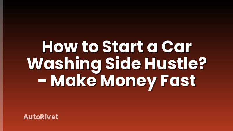 How to Start a Car Washing Side Hustle? - Make Money Fast