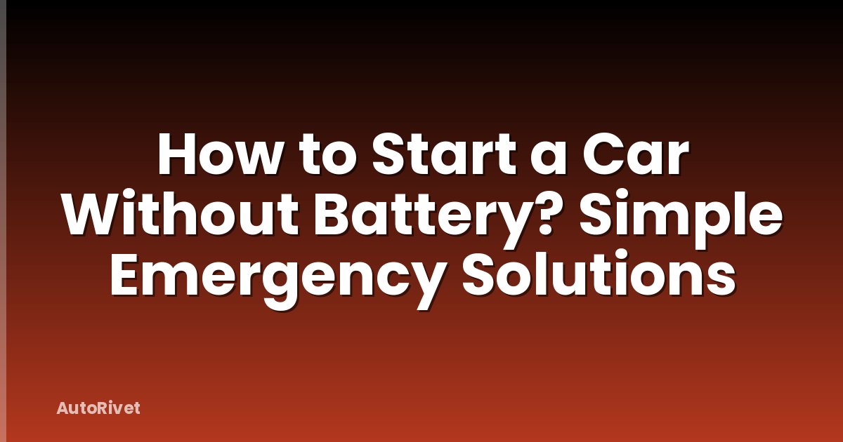 How to Start a Car Without Battery? Simple Emergency Solutions
